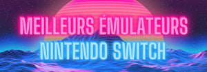 Les Meilleurs Émulateurs Nintendo Switch